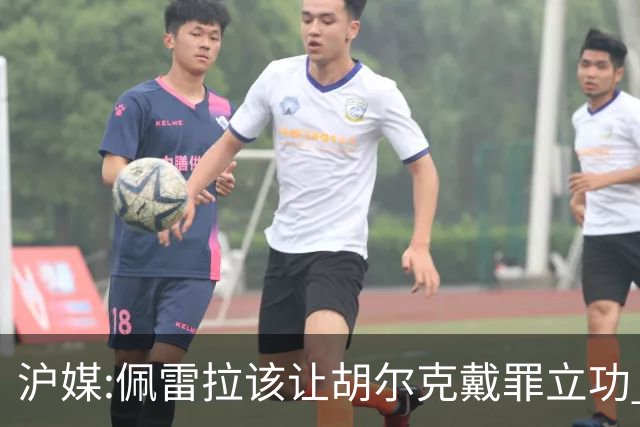 沪媒:佩雷拉该让胡尔克戴罪立功 他是抗日大杀器